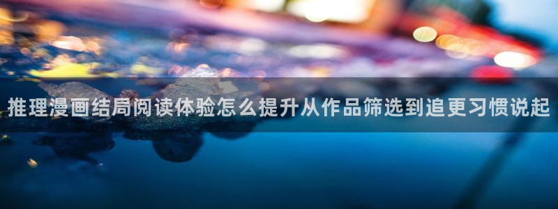 梦漫漫画在线漫画:推理漫画结局阅读体验怎么提升从作品筛选到追更习惯说起
