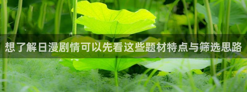 梦漫漫画漫画连载:想了解日漫剧情可以先看这些题材特点与筛选思路