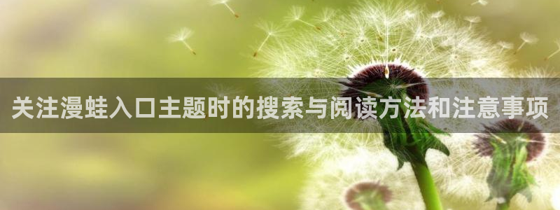 梦漫漫画热度榜:关注漫蛙入口主题时的搜索与阅读方法和注意事项